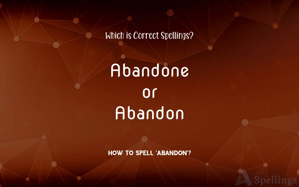 Abandone or Abandon: Which is Correct Spellings?