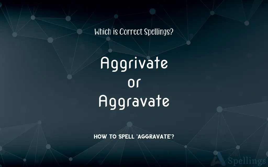 Aggrivate or Aggravate: Which is Correct Spellings?