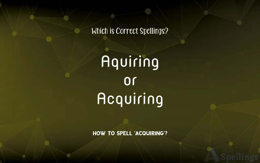 Aquiring or Acquiring: Which is Correct Spellings?