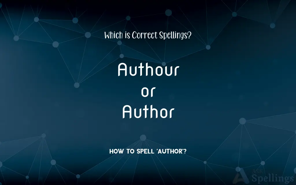 Authour or Author: Which is Correct Spellings?