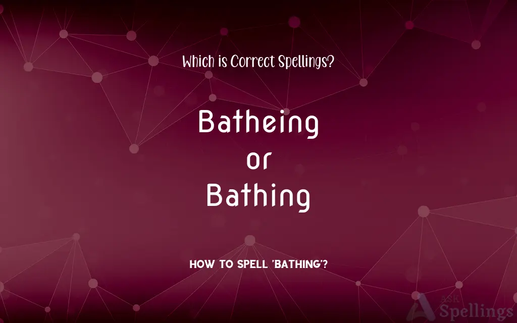 Batheing or Bathing: Which is Correct Spellings?