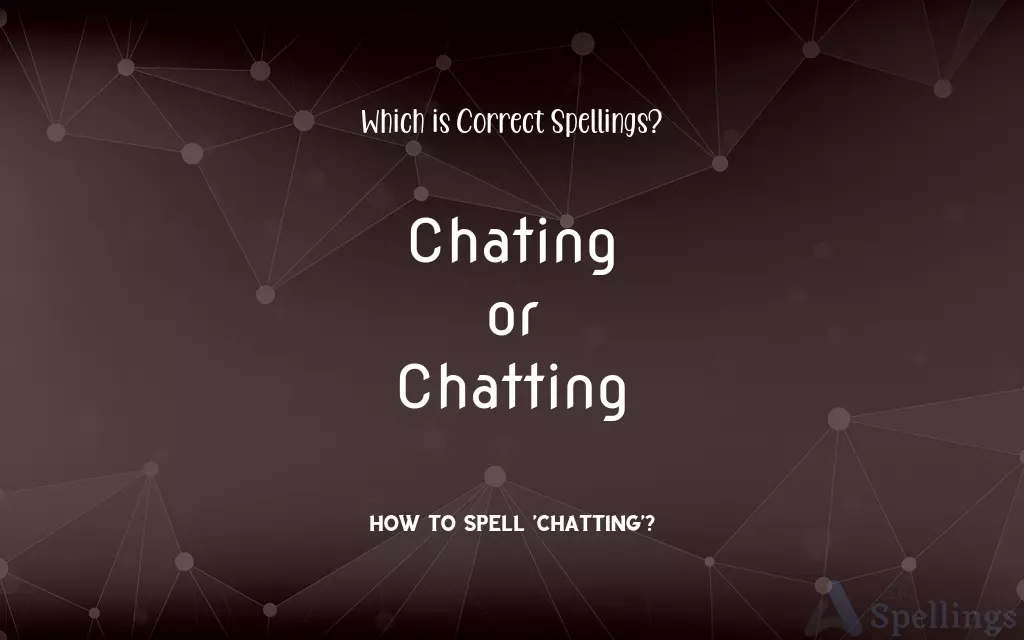 Chating or Chatting: Which is Correct Spellings?