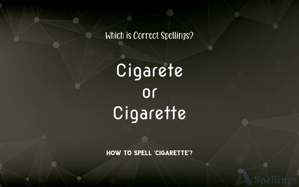 Cigarete or Cigarette: Which is Correct Spellings?
