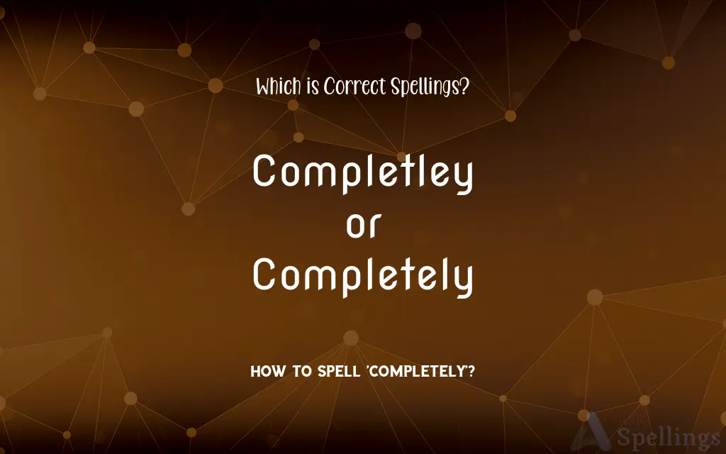 Completley or Completely: Which is Correct Spellings?