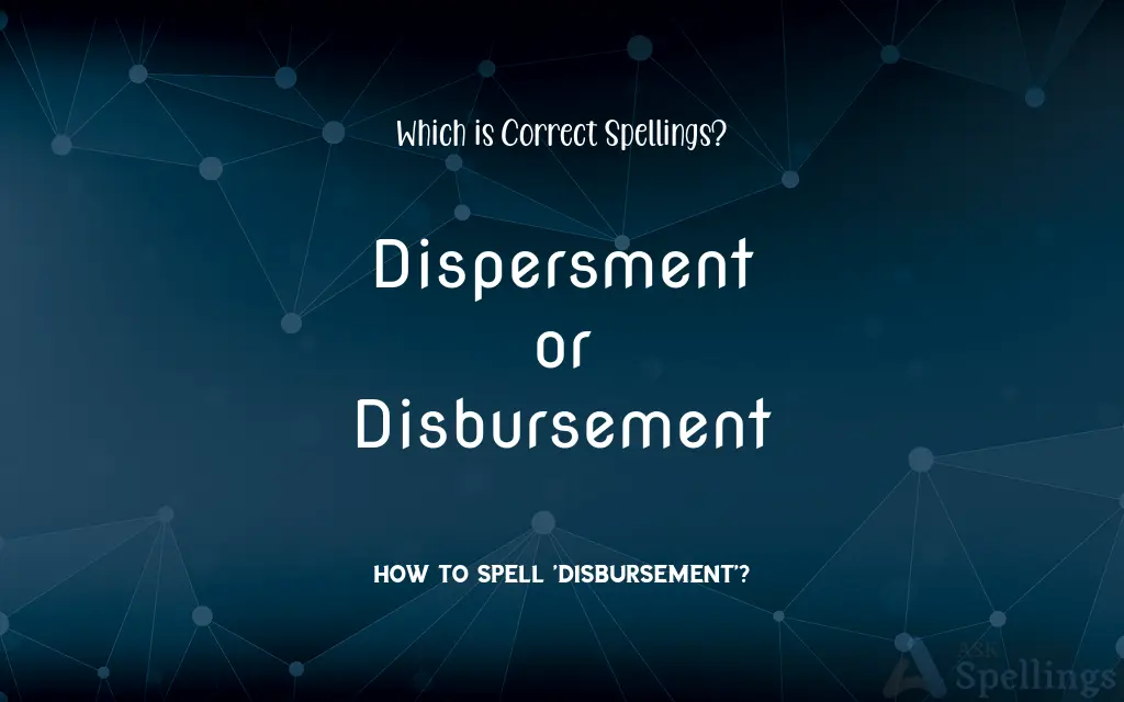 Dispersment or Disbursement: Which is Correct Spellings?