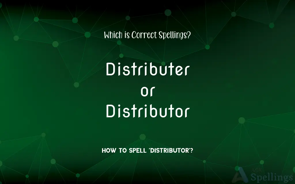 Distributer or Distributor: Which is Correct Spellings?