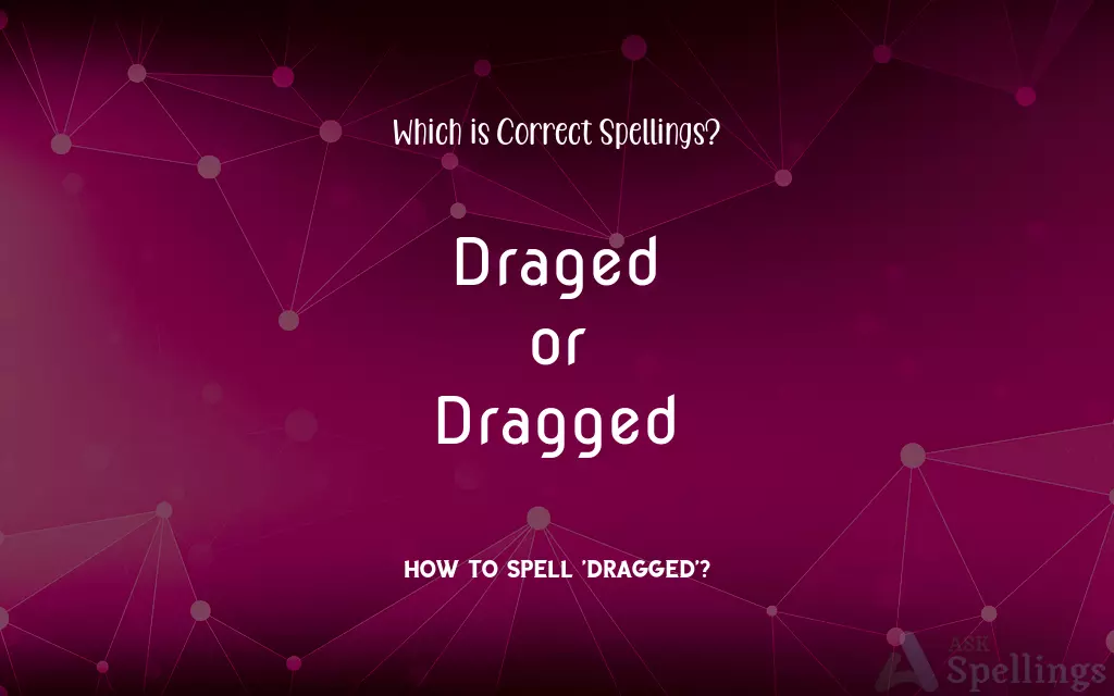 Draged or Dragged: Which is Correct Spellings?