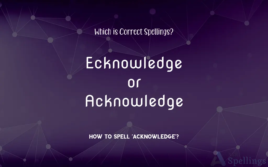 Ecknowledge or Acknowledge: Which is Correct Spellings?