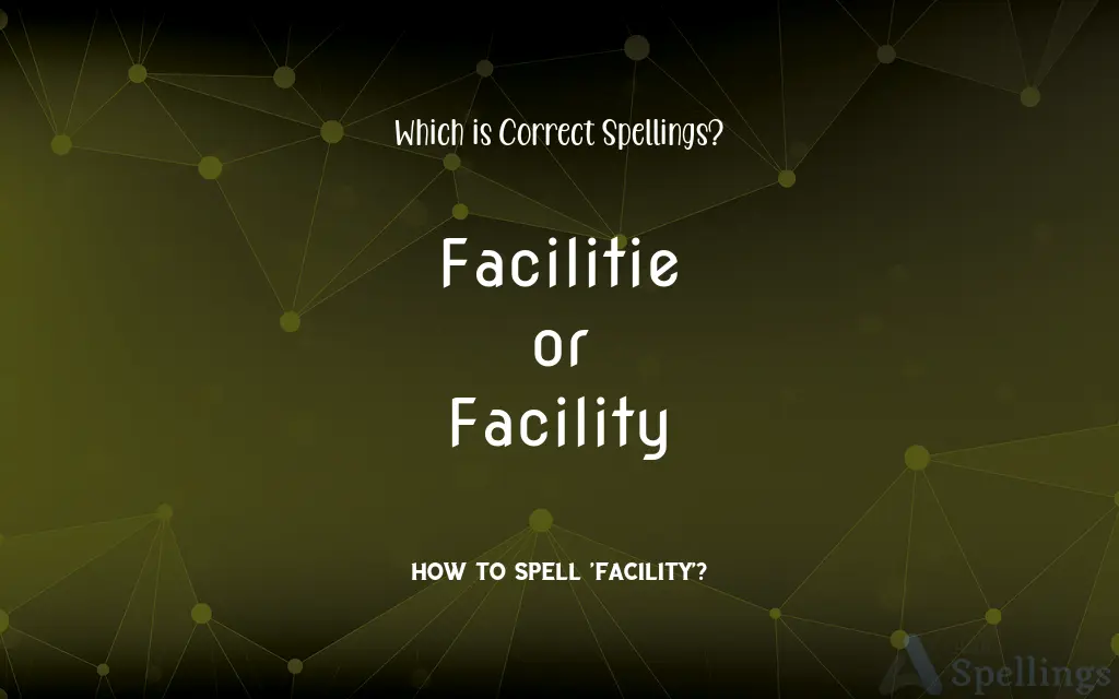 Facilitie or Facility: Which is Correct Spellings?