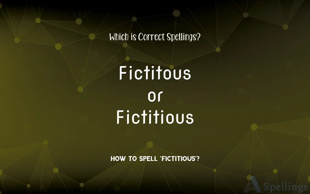 Fictitous or Fictitious: Which is Correct Spellings?