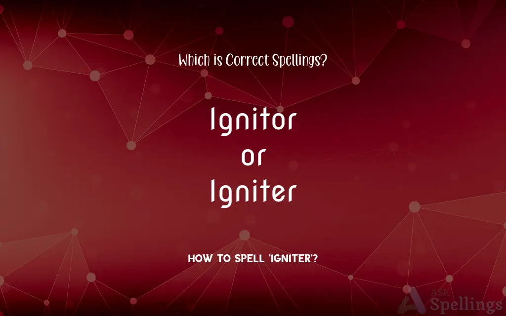 Ignitor or Igniter: Which is Correct Spellings?