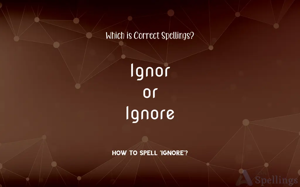 Ignor or Ignore: Which is Correct Spellings?