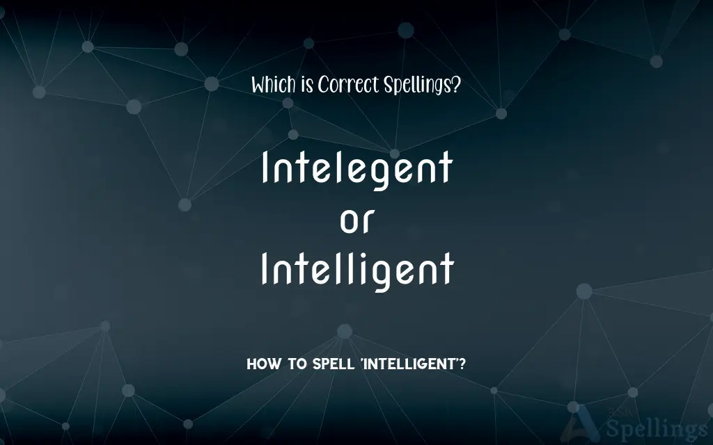 Intelegent or Intelligent: Which is Correct Spellings?