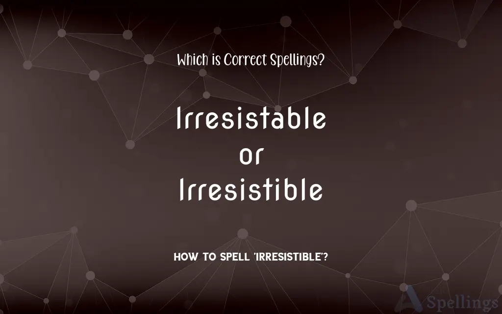 Irresistable or Irresistible: Which is Correct Spellings?