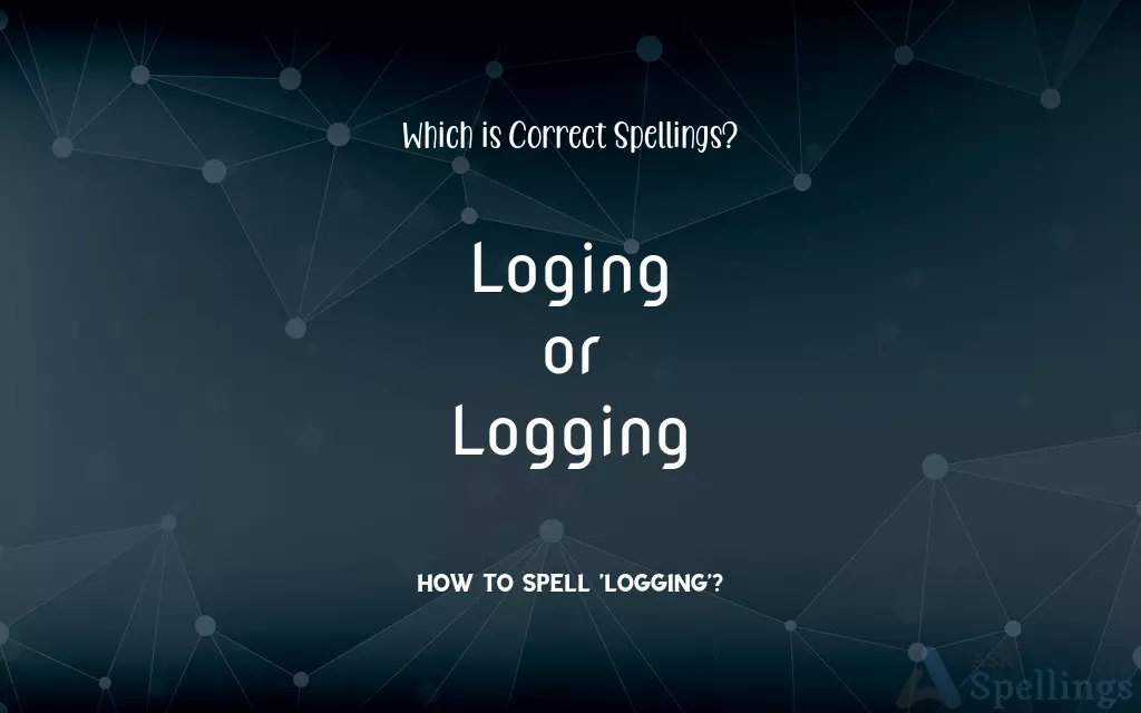 Loging or Logging: Which is Correct Spellings?