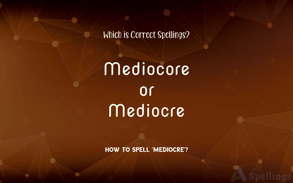 Mediocore or Mediocre: Which is Correct Spellings?