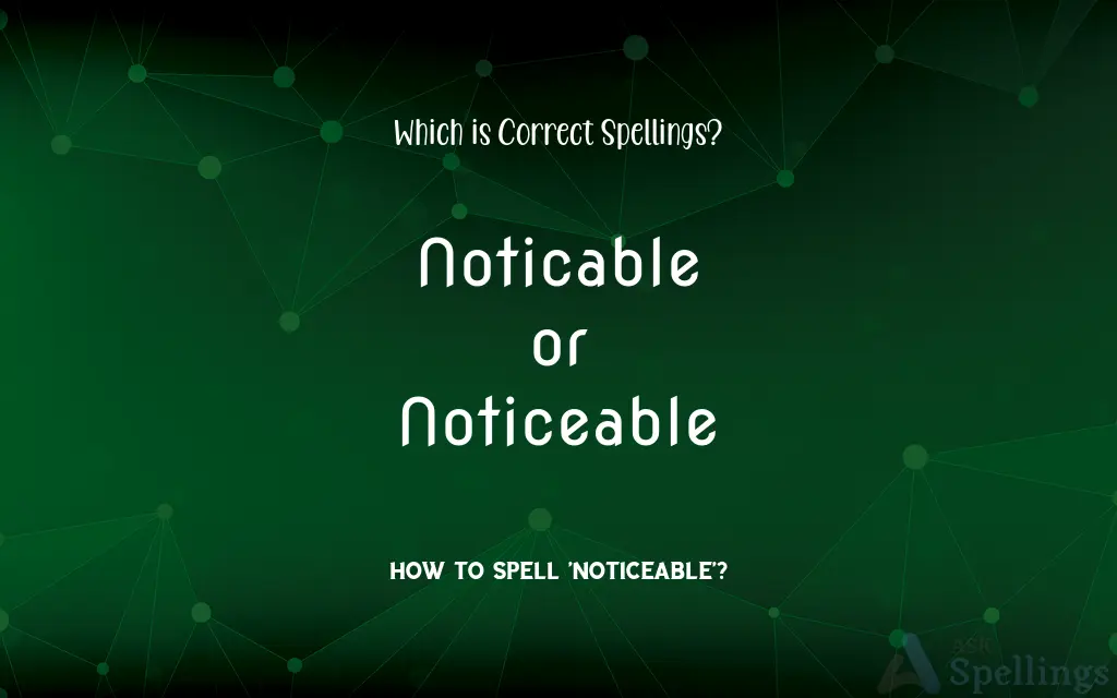 Noticable or Noticeable: Which is Correct Spellings?
