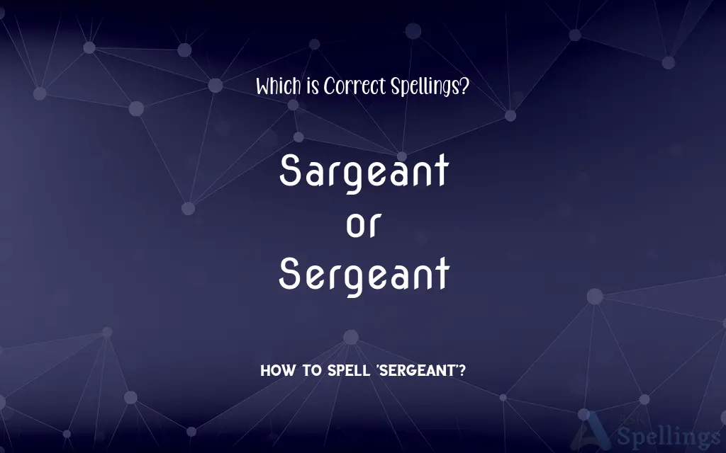 Sargeant or Sergeant: Which is Correct Spellings?