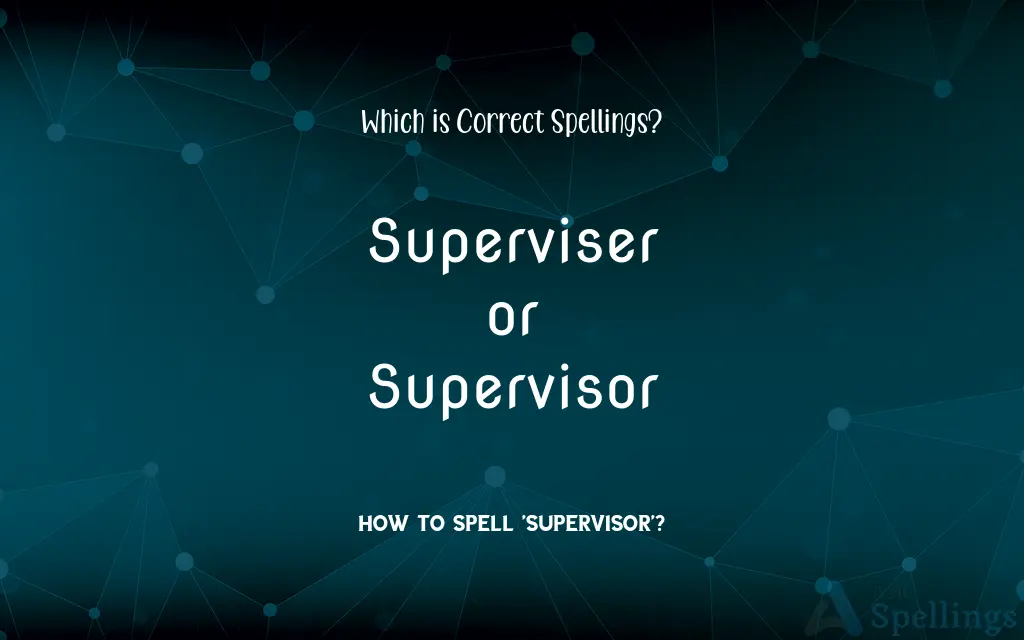 Superviser or Supervisor: Which is Correct Spellings?