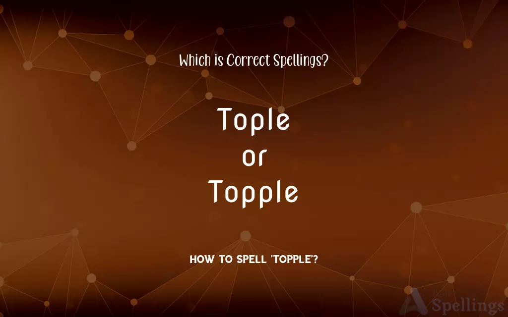 Tople or Topple: Which is Correct Spellings?